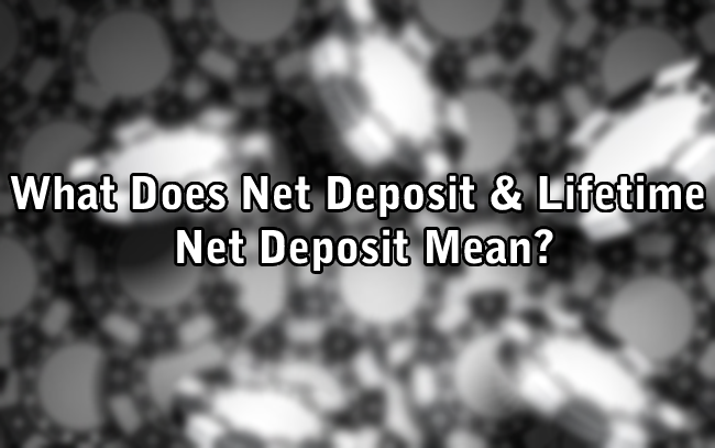 What Does Net Deposit & Lifetime Net Deposit Mean?