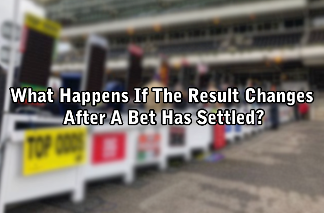 What Happens If The Result Changes After A Bet Has Settled?