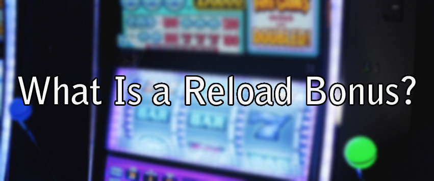 What Is a Reload Bonus?