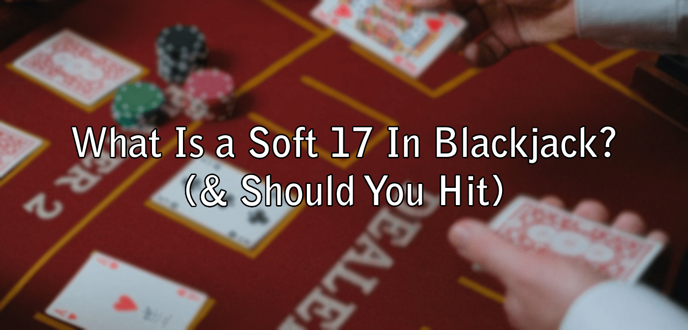 What Is a Soft 17 In Blackjack? (& Should You Hit)