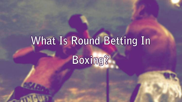 What Is Round Betting In Boxing?