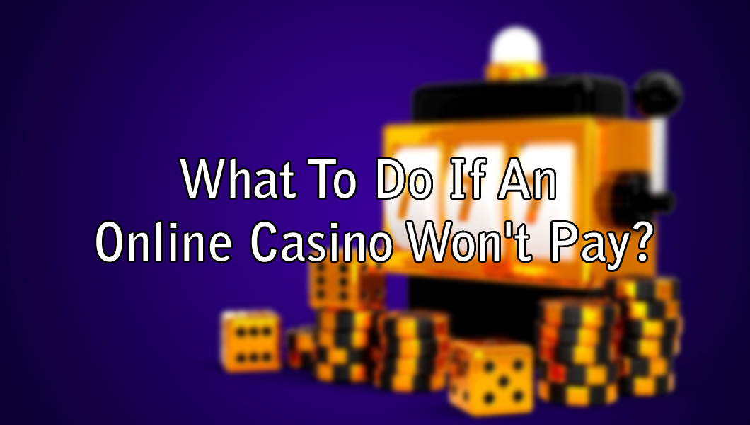 What To Do If An Online Casino Won't Pay?