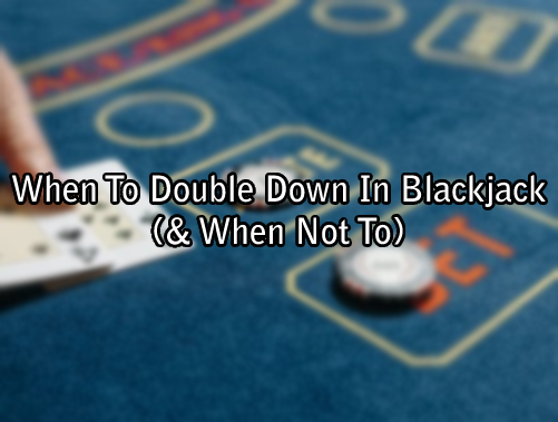 When To Double Down In Blackjack (& When Not To)