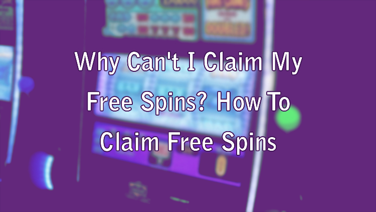Why Can't I Claim My Free Spins? How To Claim Free Spins