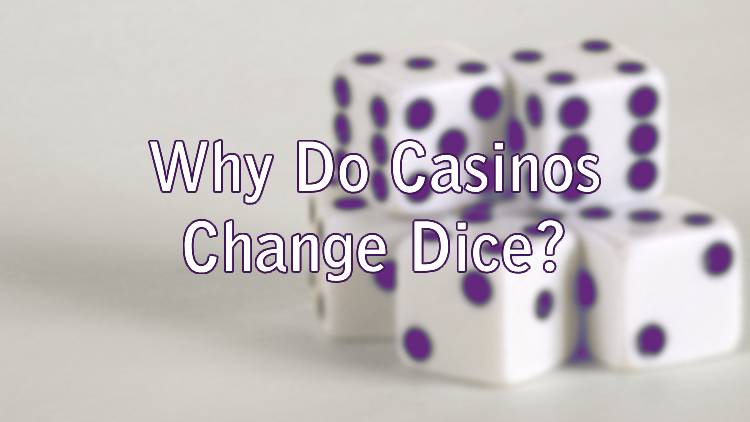 Why Do Casinos Change Dice?
