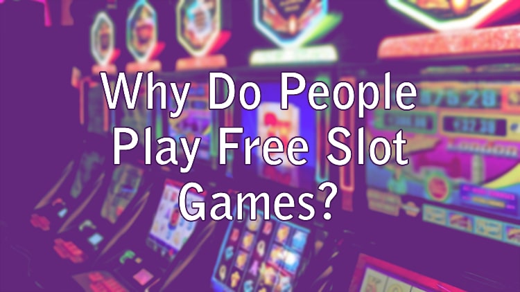 Why Do People Play Free Slot Games?