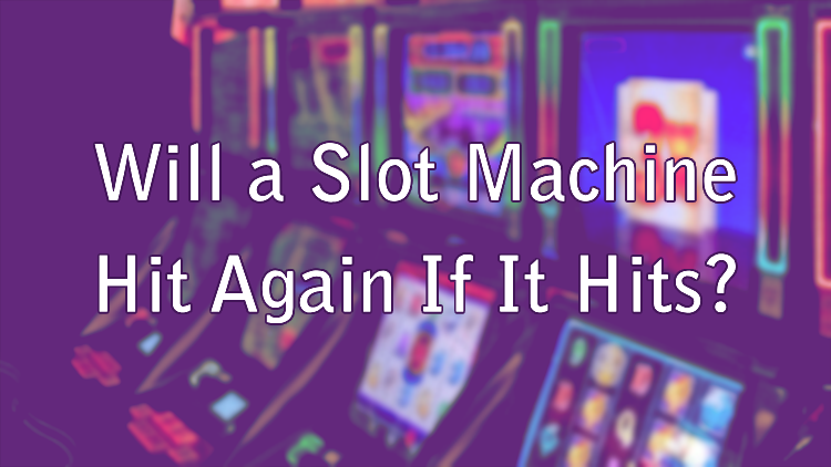 Will a Slot Machine Hit Again If It Hits?