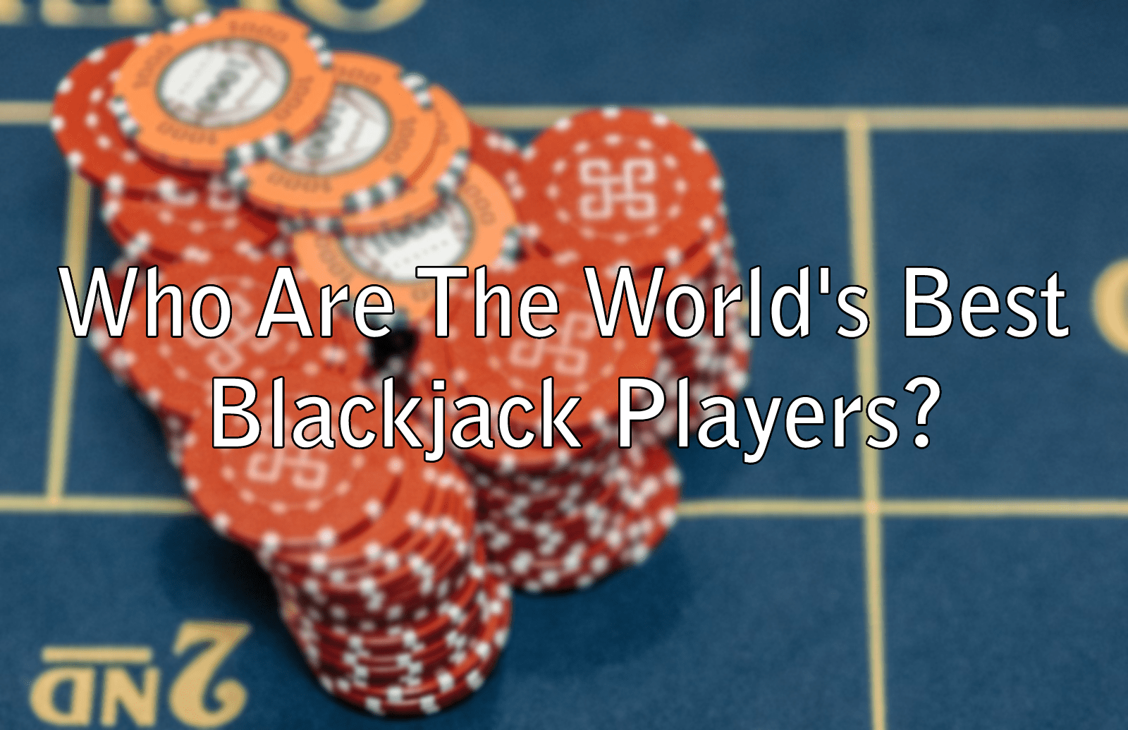 Who Are The World's Best Blackjack Players?