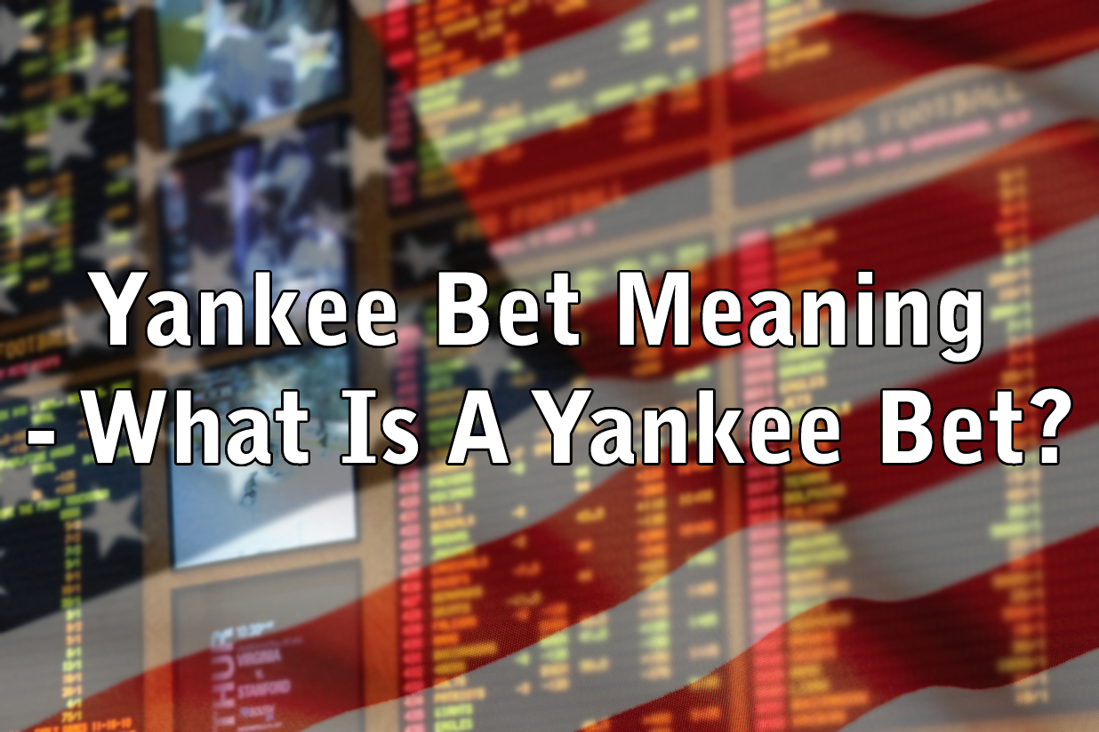 Yankee Bet Meaning - What Is A Yankee Bet?